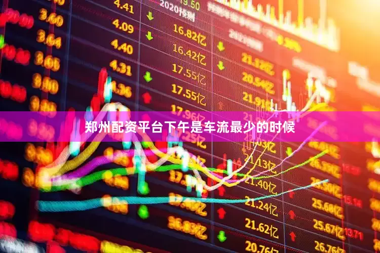 郑州配资平台下午是车流最少的时候
