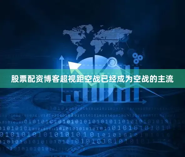 股票配资博客超视距空战已经成为空战的主流