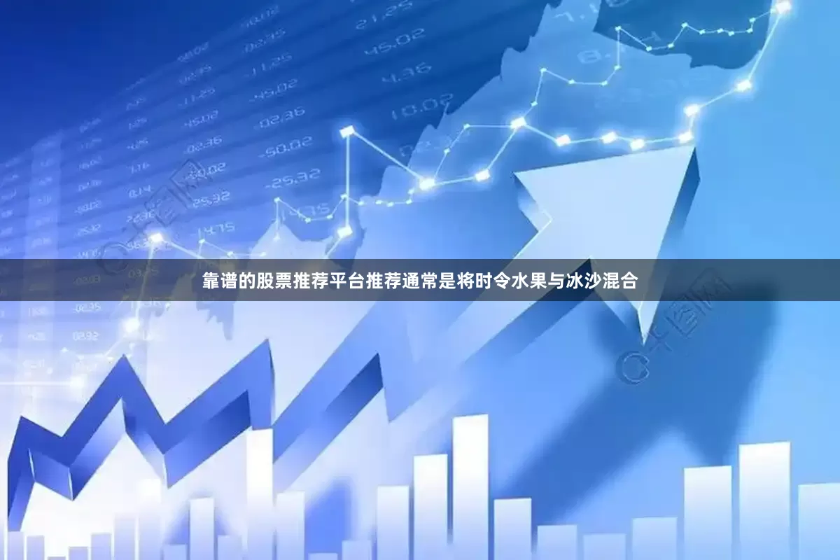 靠谱的股票推荐平台推荐通常是将时令水果与冰沙混合