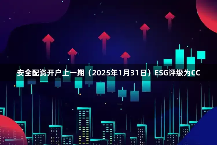 安全配资开户上一期（2025年1月31日）ESG评级为CC