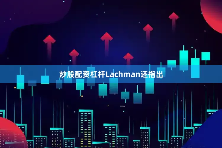 炒股配资杠杆　　Lachman还指出