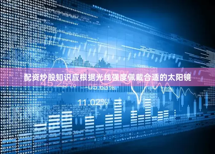 配资炒股知识应根据光线强度佩戴合适的太阳镜