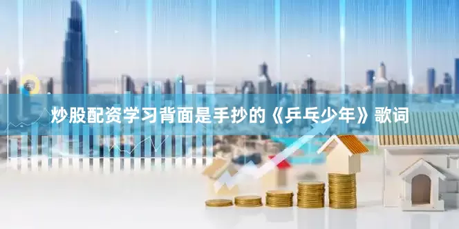 炒股配资学习背面是手抄的《乒乓少年》歌词