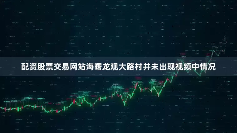 配资股票交易网站海曙龙观大路村并未出现视频中情况