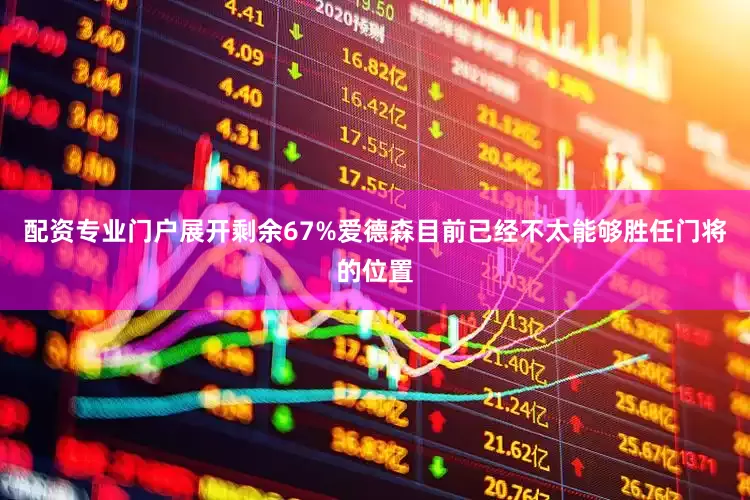 配资专业门户展开剩余67%爱德森目前已经不太能够胜任门将的位置
