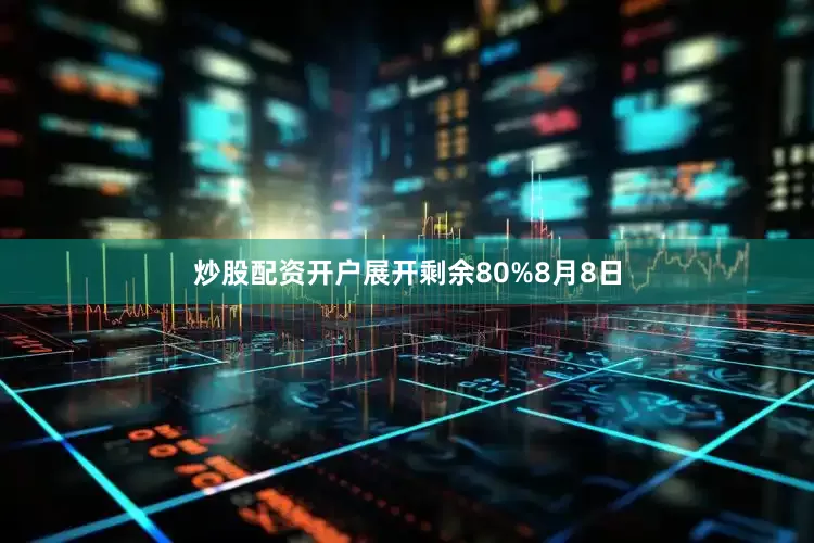 炒股配资开户展开剩余80%8月8日