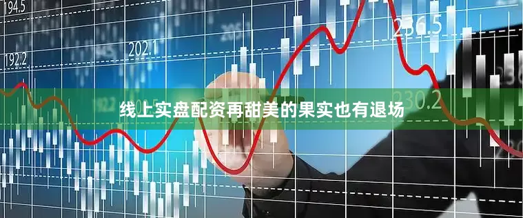 线上实盘配资再甜美的果实也有退场