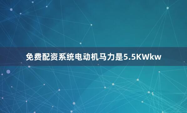 免费配资系统电动机马力是5.5KWkw