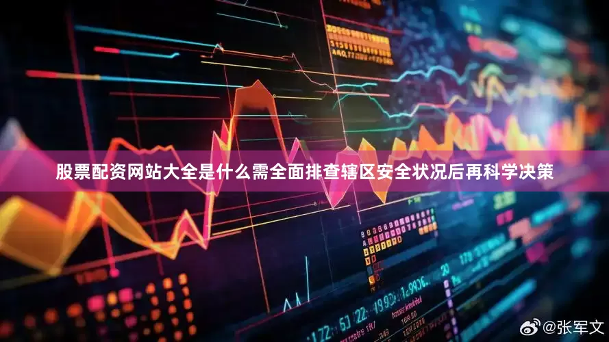 股票配资网站大全是什么需全面排查辖区安全状况后再科学决策