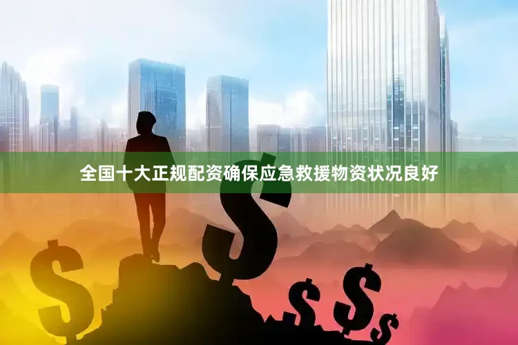 全国十大正规配资确保应急救援物资状况良好