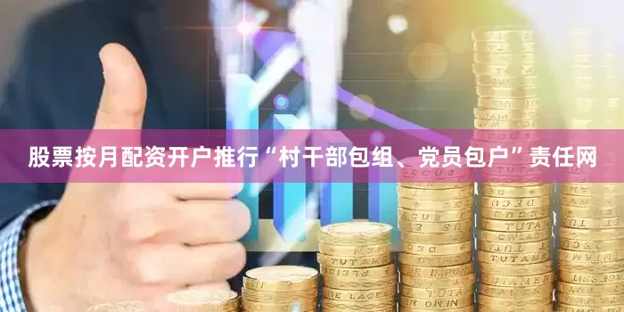 股票按月配资开户推行“村干部包组、党员包户”责任网